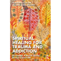 Spiritual Healing for Trauma and Addiction: Discussions of Mental Health, Recovery, and Faith
