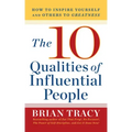10 Qualities of Influential People: How to Inspire Yourself and Others to Greatnes