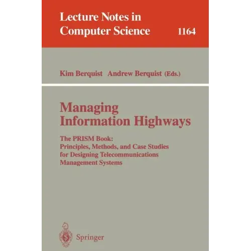 Managing Information Highways: The Prism Book: Principles, Methods, and Case Studies for Designing Telecommunications Management Systems