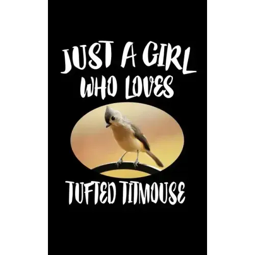 Just A Girl Who Loves Tufted Titmouse: Animal Nature Collection