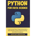 Python for Data Science: A step-by-step Python Programming Guide to Master Big Data, Analysis, Machine Learning, and Artificial Intelligence