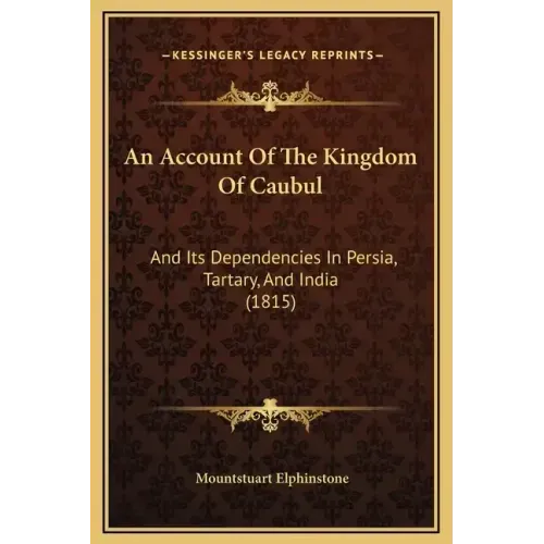 An Account of the Kingdom of Caubul: And Its Dependencies in Persia, Tartary, and India (1815)