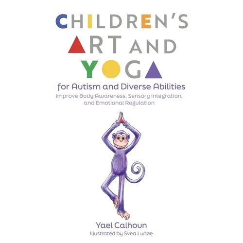 Children's Art and Yoga for Autism and Diverse Abilities: Improve Body Awareness, Sensory Integration, and Emotional Regulation
