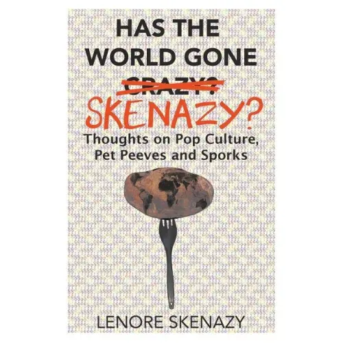 Has the World Gone Skenazy?: Thoughts on Pop Culture, Pet Peeves and Sporks