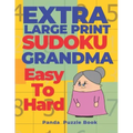 Extra Large Print Sudoku Grandma Easy To Hard: Sudoku In Very Large Print - Brain Games Book For Adults