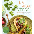 La Vida Verde: Plant-Based Mexican Cooking with Authentic Flavor
