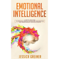 Emotional Intelligence: A Step by Step Guide to Improving Your EQ, Controlling Your Emotions and Understanding Your Relationships
