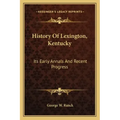 History Of Lexington, Kentucky: Its Early Annals And Recent Progress
