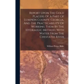 Report Upon The Gold Placers Of A Part Of Lumpkin County, Georgia, And The Practicability Of Working Them By The Hydraulic Method, With Water From The