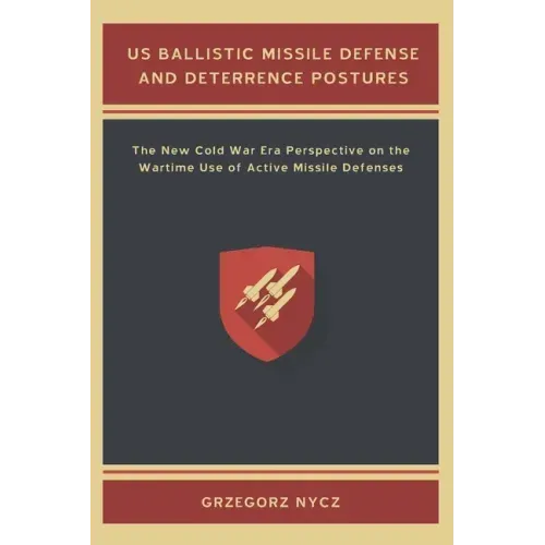 US Ballistic Missile Defense and Deterrence Postures: The New Cold War Era Perspective on the Wartime Use of Active Missile Defenses