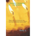 Student's Companion in Mathematics: Things to Know to Find Mathematics Easy ( a Book on What Mathematics Is, How Things Are Done in Math and Meaning o