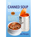 The Canned Soup Cookbook: 105 Tasty Quick And Easy Main Dish Recipes Using Canned Soup (30 Minutes Or Less)