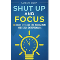 Shut Up And Focus: 19 Highly Effective Time Management Habits For Entrepreneurs