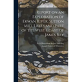 Report on an Exploration of Ekwan River, Sutton Mill Lakes and Part of the West Coast of James Bay