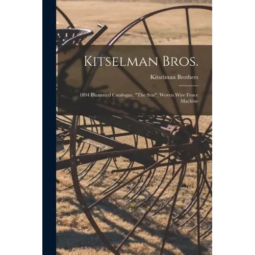 Kitselman Bros.; 1894 Illustrated Catalogue, "The Star", Woven Wire Fence Machine