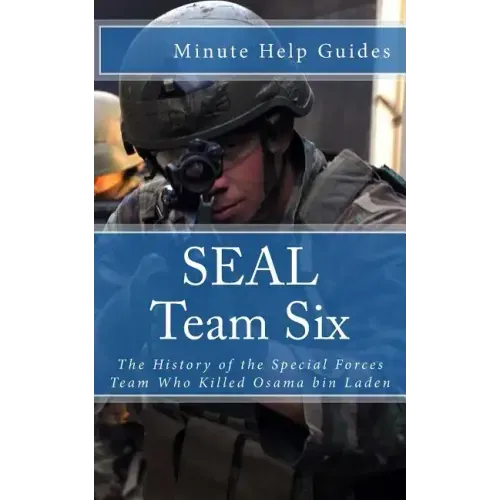 SEAL Team Six: The History of the Special Forces Team Who Killed Osama bin Laden
