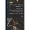 Machine Shop Drawings, Reading Drawings, Making Shop Sketches, Laying out Work