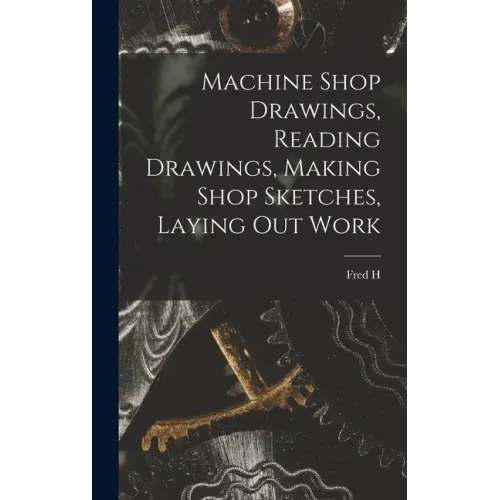 Machine Shop Drawings, Reading Drawings, Making Shop Sketches, Laying out Work