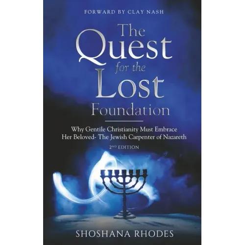 The Quest for the Lost Foundation: Why Gentile Christianity Must Embrace Her Beloved- The Jewish Carpenter of Nazareth