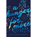 A Hunger for More: Finding Satisfaction in Jesus When the Good Life Doesn't Fill You
