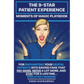 The 9-Star Patient Experience: MOMENTS OF MAGIC PLAYBOOK: For ENCHANTING Your DENTAL PATIENTS Into Raving Fans That Pay More, Refer A Lot More & Stay