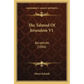 The Talmud Of Jerusalem V1: Berakhoth (1886)