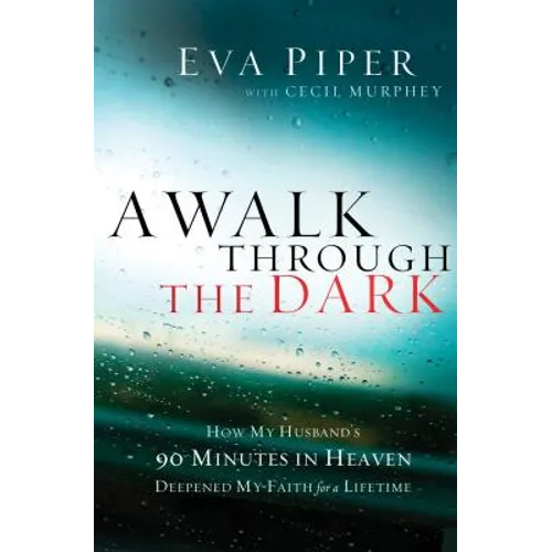 A Walk Through the Dark: How My Husband's 90 Minutes in Heaven Deepened My Faith for a Lifetime