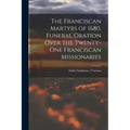 The Franciscan Martyrs of 1680. Funeral Oration Over the Twenty-One Franciscan Missionaries