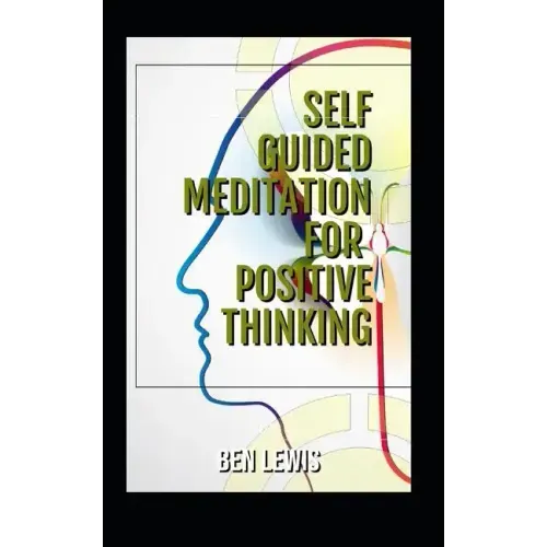 Self Guided Meditation for Positive Thinking: Be Free, Be Happy, Be Fulfilled!