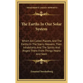 The Earths in Our Solar System: Which Are Called Planets, and the Earths in the Starry Heavens, Their Inhabitants and the Spirits and Angels There fro