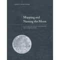 Mapping and Naming the Moon: A History of Lunar Cartography and Nomenclature