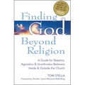 Finding God Beyond Religion: A Guide for Skeptics, Agnostics & Unorthodox Believers Inside & Outside the Church