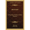 Black Haiti: A Biography of Africa's Eldest Daughter