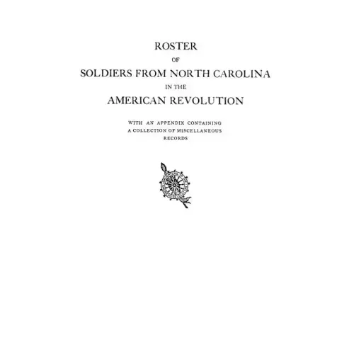 Roster of Soldiers from North Carolina in the American Revolution, with an Appendix Containing a Collection of Miscellaneous Records