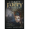 Urban Faery Magick: Connecting to the Fae in the Modern World