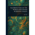 The Birth-Time of the World and Other Scientific Essays