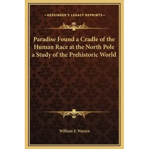Paradise Found a Cradle of the Human Race at the North Pole a Study of the Prehistoric World