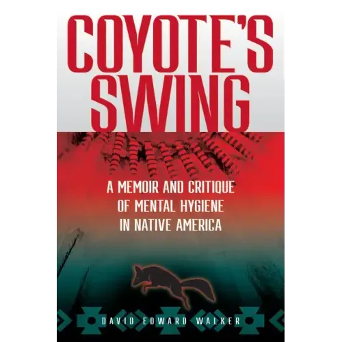Coyote's Swing: A Memoir and Critique of Mental Hygiene in Native America