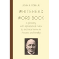 Whitehead Word Book: A Glossary with Alphabetical Index to Technical Terms in Process and Reality