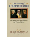The Meaning of Independence: John Adams, George Washington, and Thomas Jefferson