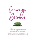 The Courage to Become: Stories of Hope for Navigating Love, Marriage and Motherhood
