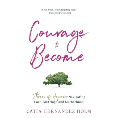 The Courage to Become: Stories of Hope for Navigating Love, Marriage and Motherhood