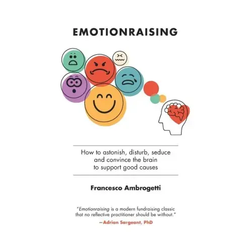 Emotionraising: How to astonish, disturb, seduce and convince the brain to support good causes