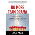 No More Team Drama: Ending the Gossip, Cliques, & Other Crap That Damage Workplace Teams