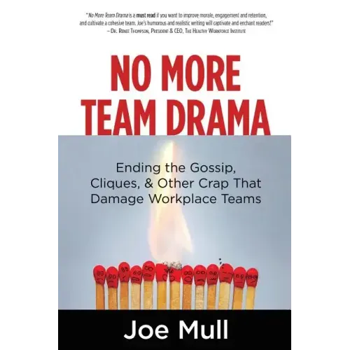No More Team Drama: Ending the Gossip, Cliques, & Other Crap That Damage Workplace Teams