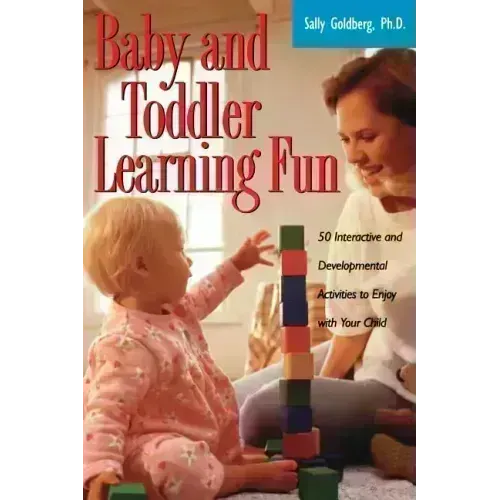 Baby and Toddler Learning Fun: 50 Interactive and Developmental Activities to Enjoy with Your Child