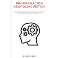 Programación Neurolingüística: Descubra Los Secretos de la Manipulación Mental con Técnicas de Psicología Oscura y PNL