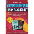 How to Analyze People and Dark Psychology 2 manuscripts in 1: Best Strategies for Body Language. Reading People, Mind Control and Manipulation!