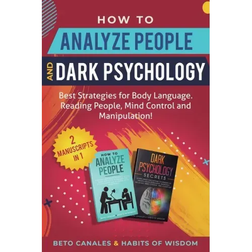 How to Analyze People and Dark Psychology 2 manuscripts in 1: Best Strategies for Body Language. Reading People, Mind Control and Manipulation!