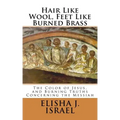 Hair Like Wool, Feet Like Burned Brass: The Color of Jesus, and Burning Truths Concerning the Messiah